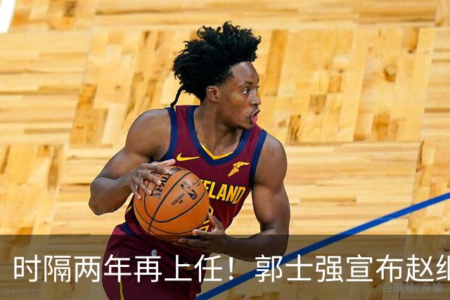 时隔两年再上任！郭士强宣布赵继伟任男篮队长 率队征战世预赛